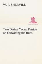 Two Daring Young Patriots or, Outwitting the Huns