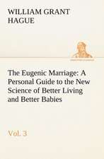 The Eugenic Marriage, Vol. 3 A Personal Guide to the New Science of Better Living and Better Babies