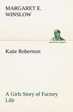 Katie Robertson a Girls Story of Factory Life: With Specimens of Esperanto and Grammar