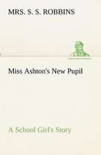 Miss Ashton's New Pupil A School Girl's Story