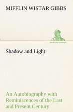 Shadow and Light An Autobiography with Reminiscences of the Last and Present Century