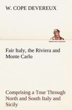 Fair Italy, the Riviera and Monte Carlo Comprising a Tour Through North and South Italy and Sicily with a Short Account of Malta