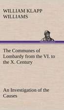 The Communes of Lombardy from the VI. to the X. Century an Investigation of the Causes Which Led to the Development of Municipal Unity Among the Lomba: 2nd Edition for Ironware, Tinware, Wood, Etc. with Sections on Tinplating and Galvanizing