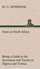 Notes in North Africa Being a Guide to the Sportsman and Tourist in Algeria and Tunisia