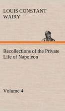 Recollections of the Private Life of Napoleon - Volume 04