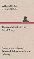 Thirteen Months in the Rebel Army Being a Narrative of Personal Adventures in the Infantry, Ordnance, Cavalry, Courier, and Hospital Services; With an: Or, the Castaways of Earthquake Island