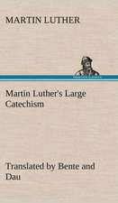 Martin Luther's Large Catechism, Translated by Bente and Dau: Containing Out-Door Sports, Amusements and Recreations, Including Gymnastics, Gardening & Carpentering