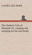 The Outdoor Girls of Deepdale Or, Camping and Tramping for Fun and Health: A Prophecy a Mss. Found Among the Private Papers of the Princess Vera Zarovitch