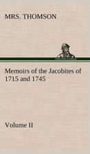 Memoirs of the Jacobites of 1715 and 1745 Volume II.