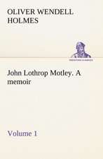 John Lothrop Motley. a Memoir - Volume 1: How to Form It with Detailed Instructions for Collecting a Complete Library of English Literature