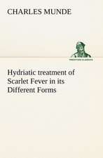 Hydriatic Treatment of Scarlet Fever in Its Different Forms: How to Form It with Detailed Instructions for Collecting a Complete Library of English Literature