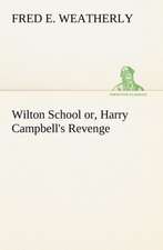 Wilton School Or, Harry Campbell's Revenge: How to Form It with Detailed Instructions for Collecting a Complete Library of English Literature