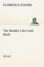 The Healthy Life Cook Book, 2D Ed.: Helps for Girls, in School and Out