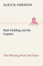 Ruth Fielding and the Gypsies the Missing Pearl Necklace: Essays, Sketches, and Letters