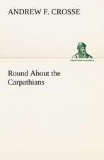 Round about the Carpathians: The Cathedral Church of Saint Paul an Account of the Old and New Buildings with a Short Historical Sketch