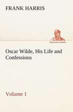 Oscar Wilde, His Life and Confessions - Volume 1