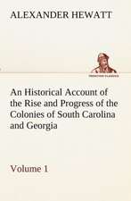 An Historical Account of the Rise and Progress of the Colonies of South Carolina and Georgia, Volume 1