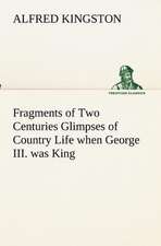 Fragments of Two Centuries Glimpses of Country Life When George III. Was King: Gardening and Farming.