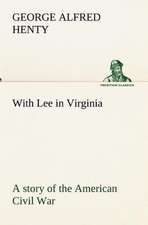 With Lee in Virginia: A Story of the American Civil War