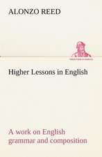 Higher Lessons in English a Work on English Grammar and Composition: With General a