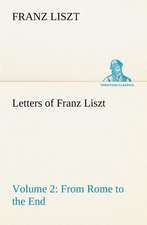 Letters of Franz Liszt -- Volume 2 from Rome to the End