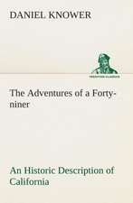 The Adventures of a Forty-Niner an Historic Description of California, with Events and Ideas of San Francisco and Its People in Those Early Days: The Disinherited Daughter by E. Ben EZ-Er