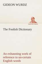 The Foolish Dictionary an Exhausting Work of Reference to Un-Certain English Words, Their Origin, Meaning, Legitimate and Illegitimate Use, Confused B: The Priory Church of St. Bartholomew-The-Great, Smithfield a Short History of the Foundation and a Description of the