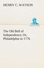 The Old Bell of Independence Or, Philadelphia in 1776