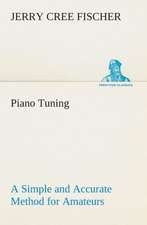 Piano Tuning a Simple and Accurate Method for Amateurs: Being a Manual for the Use of Students and Teachers in the Administration of Supervised Study