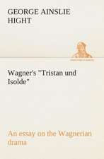 Wagner's Tristan Und Isolde an Essay on the Wagnerian Drama: The Cathedral Church of Rochester a Description of Its Fabric and a Brief History of the Episcopal See