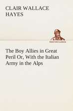 The Boy Allies in Great Peril Or, with the Italian Army in the Alps: Or, Winning the Plaudits of the Sunny South