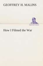 How I Filmed the War a Record of the Extraordinary Experiences of the Man Who Filmed the Great Somme Battles, Etc.: Or, Mexico and the Mexicans, Ancient and Modern