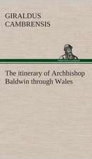 The Itinerary of Archbishop Baldwin Through Wales: The Cathedral Church of Rochester a Description of Its Fabric and a Brief History of the Episcopal See