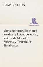 Morsamor Peregrinaciones Heroicas y Lances de Amor y Fortuna de Miguel de Zuheros y Tiburcio de Simahonda: de Manila a Tayabas