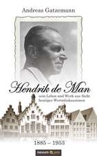 Hendrik de Man (1885-1953) - Sein Leben Und Werk Aus Sicht Heutiger Wertediskussionen: Wer Hat Angst VOR Der Wahrheit?