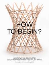 How to Begin? – Architecture and Construction in Annette Spiro′s First–Year Course, ETH Zurich