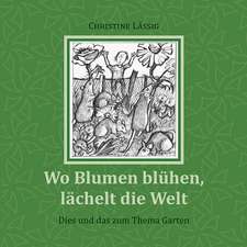 Wo Blumen blühen, lächelt die Welt