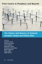 From Centre to Periphery and Beyond: The History and Memory of National Socialist Camps and Killing Sites