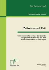 Zeitreisen Auf Zeit: Eine Empirische Analyse Der Gr Nde Fur Gelebtes Mittelalter Auf Den Mittelalterm Rkten in Th Ringen