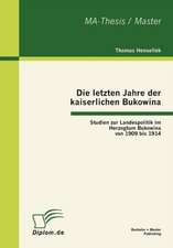 Die Letzten Jahre Der Kaiserlichen Bukowina: Studien Zur Landespolitik Im Herzogtum Bukowina Von 1909 Bis 1914