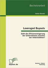 Leveraged Buyouts: Geht Die Effizienzsteigerung Der Unternehmen Zulasten Der Arbeitnehmer?