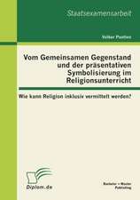 Vom Gemeinsamen Gegenstand Und Der PR Sentativen Symbolisierung Im Religionsunterricht: Wie Kann Religion Inklusiv Vermittelt Werden?