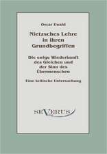 Nietzsches Lehre in Ihren Grundbegriffen - Die Ewige Wiederkunft Des Gleichen Und Der Sinn Des Ubermenschen: Kritische Betrachtungen Uber Die Grundlagen Des Staats- Und Volkerrechts