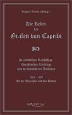 Die Reden Des Grafen Von Caprivi Im Deutschen Reichstage, Preussischen Landtage Und Bei Besonderen Anlassen. 1883 - 1893. Mit Der Biographie Und Dem B: Ein Blick in Sein Leben