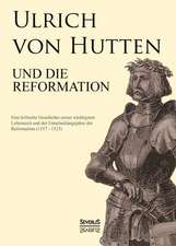 Ulrich Von Hutten Und Die Reformation: Ein Blick in Sein Leben