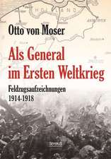 Als General im Ersten Weltkrieg. Feldzugsaufzeichnungen aus den Jahren 1914-1918