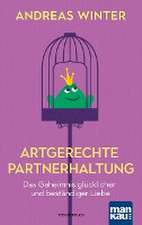 Artgerechte Partnerhaltung. Das Geheimnis glücklicher und beständiger Liebe