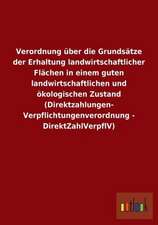 Verordnung über die Grundsätze der Erhaltung landwirtschaftlicher Flächen in einem guten landwirtschaftlichen und ökologischen Zustand (Direktzahlungen-Verpflichtungenverordnung - DirektZahlVerpflV)