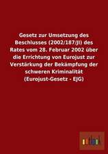 Gesetz zur Umsetzung des Beschlusses (2002/187/JI) des Rates vom 28. Februar 2002 über die Errichtung von Eurojust zur Verstärkung der Bekämpfung der schweren Kriminalität (Eurojust-Gesetz - EJG)