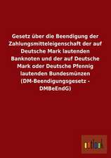 Gesetz über die Beendigung der Zahlungsmitteleigenschaft der auf Deutsche Mark lautenden Banknoten und der auf Deutsche Mark oder Deutsche Pfennig lautenden Bundesmünzen (DM-Beendigungsgesetz - DMBeEndG)